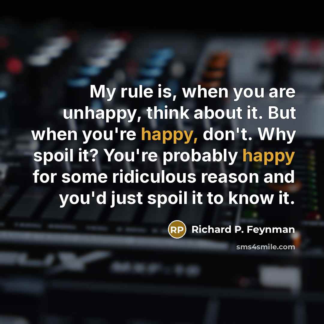 “My rule is, when you are unhappy, think about it.…” quote by Richard P. Feynman