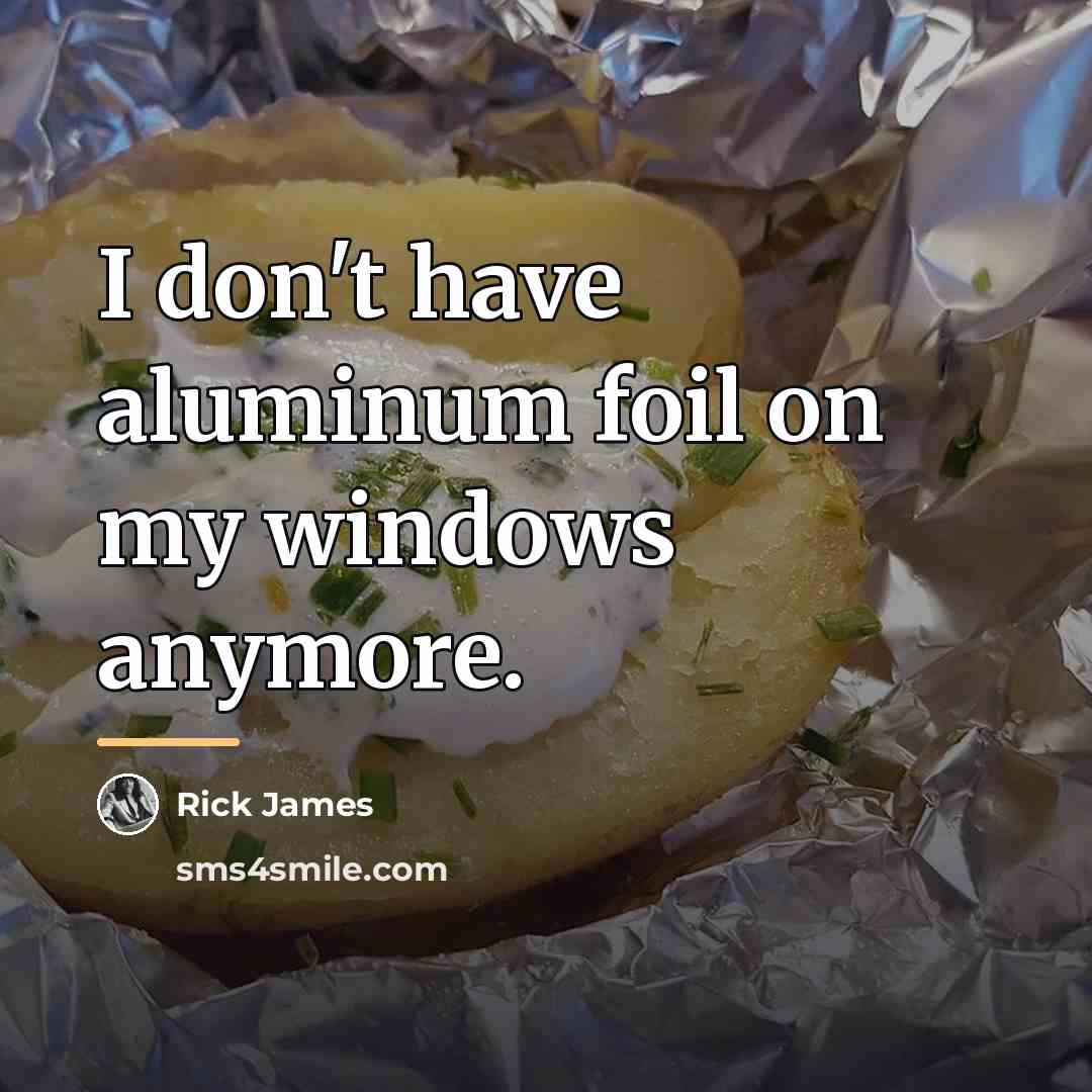 “I don't have aluminum foil on my windows anymore.…” quote by Rick James