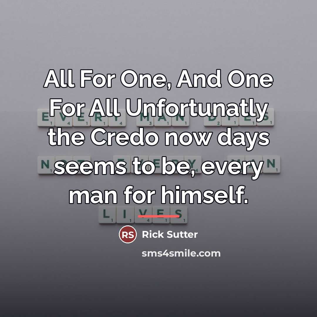 “All For One, And One For All Unfortunatly the Credo…” quote by Rick Sutter