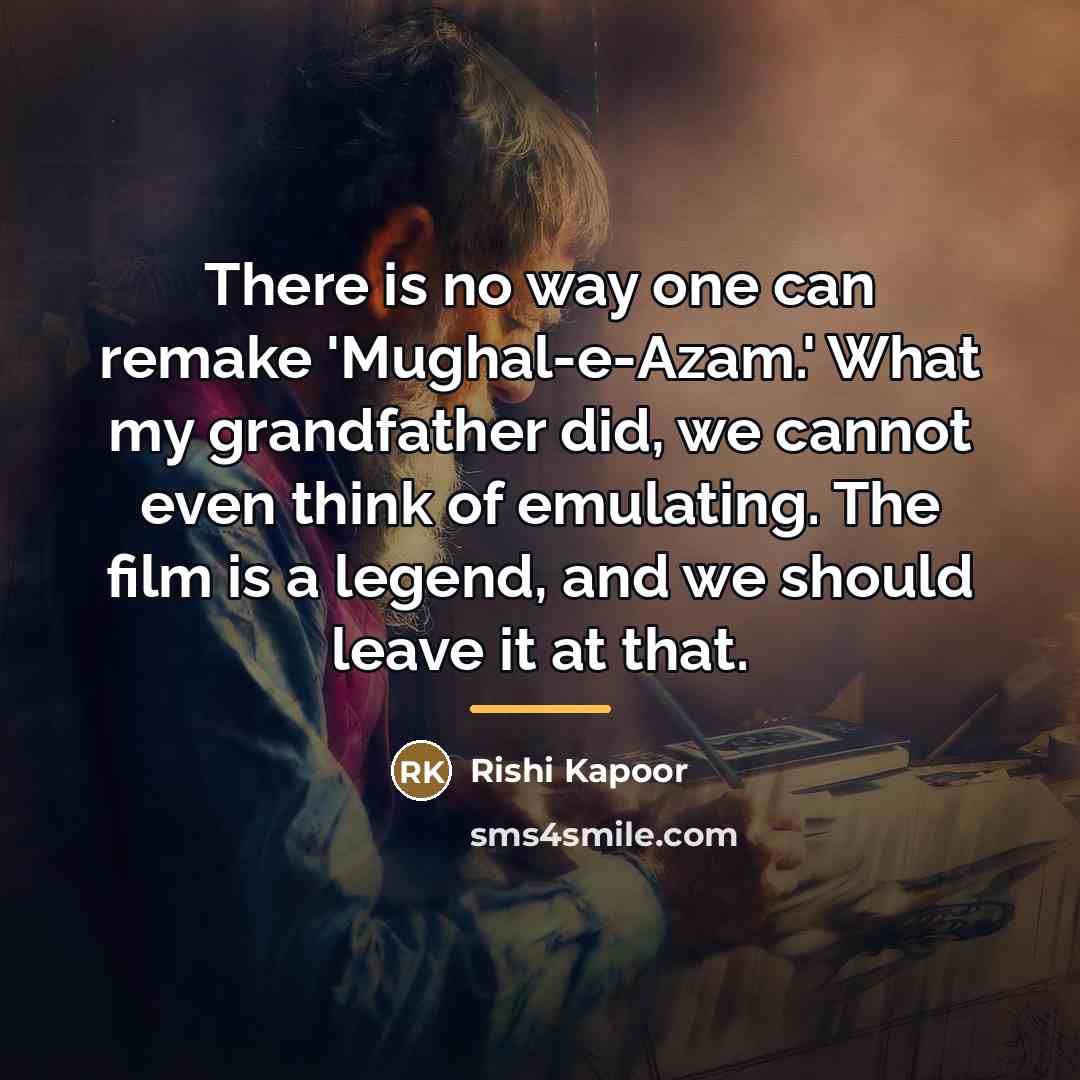 “There is no way one can remake 'Mughal-e-Azam.' What my…” quote by Rishi Kapoor