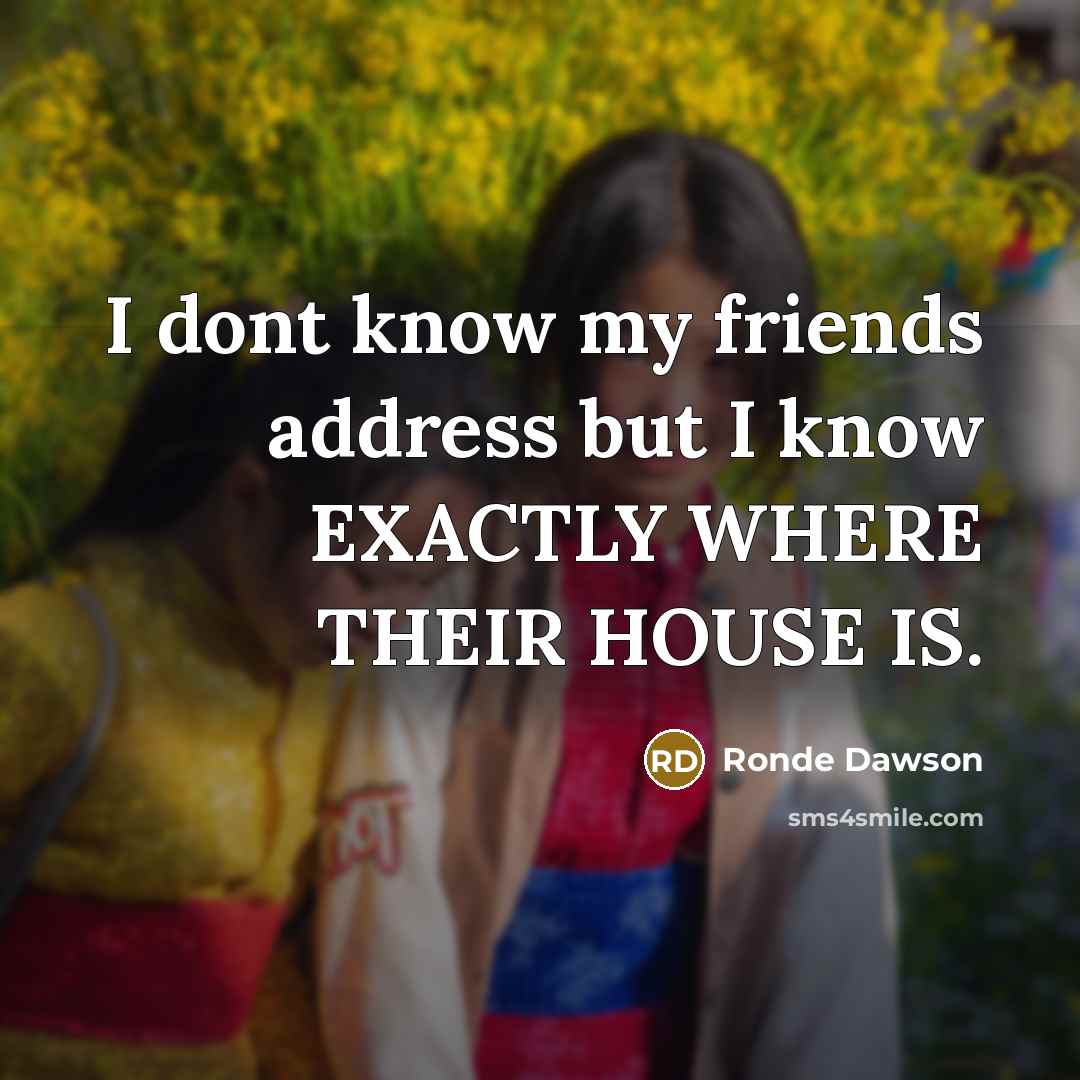“I dont know my friends address but I know EXACTLY…” quote by Ronde Dawson