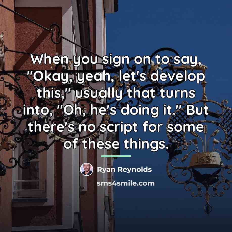 “When you sign on to say, "Okay, yeah, let's develop…” quote by Ryan Reynolds