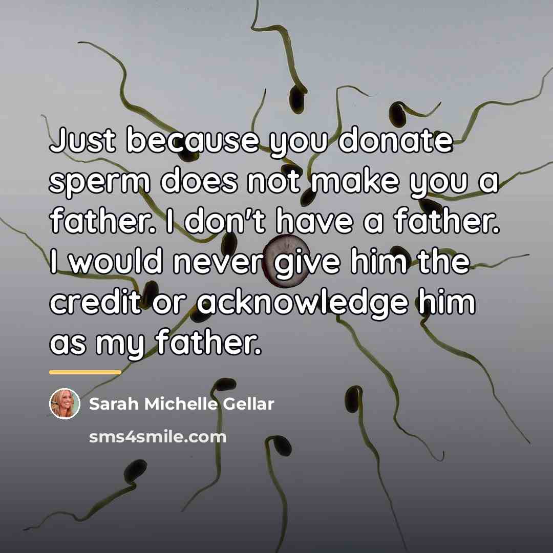 “Just because you donate sperm does not make you a…” quote by Sarah Michelle Gellar