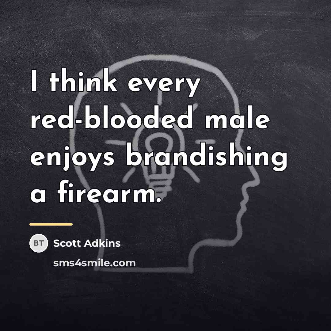 “I think every red-blooded male enjoys brandishing a firearm.…” quote by Scott Adkins