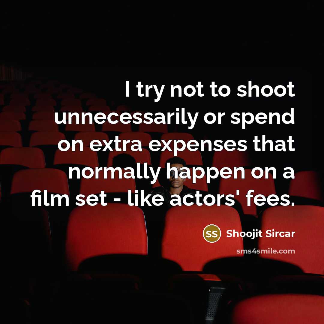 “I try not to shoot unnecessarily or spend on extra…” quote by Shoojit Sircar