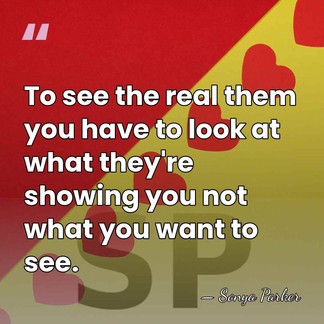 To see the real them you have to look at what they're&hellip; - SONYA PARKER