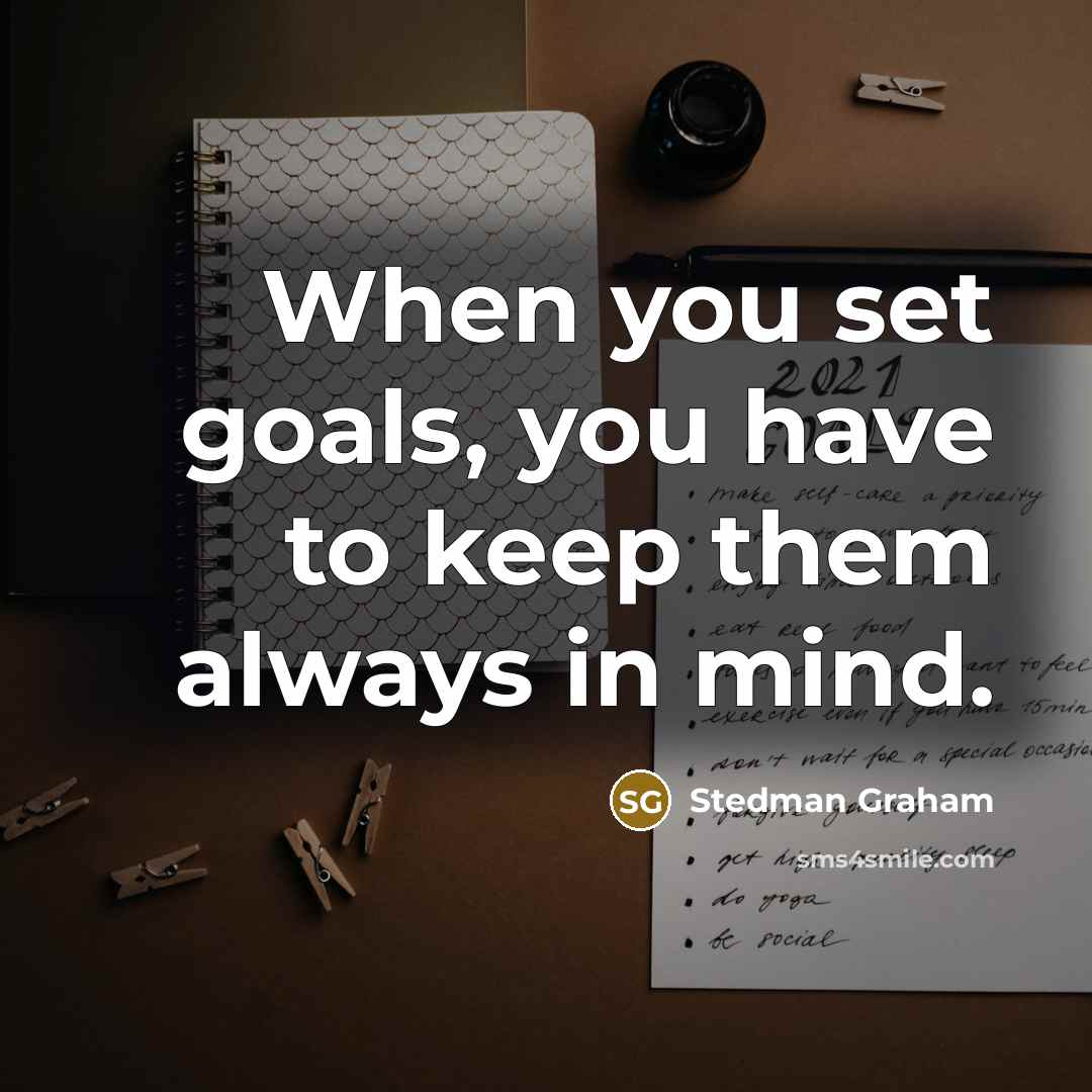 “When you set goals, you have to keep them always…” quote by Stedman Graham