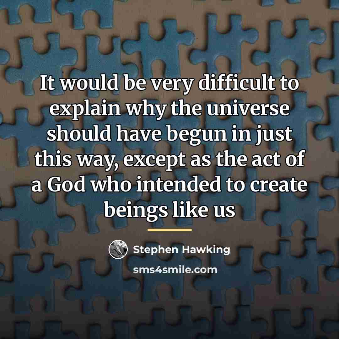 “It would be very difficult to explain why the universe…” quote by Stephen Hawking