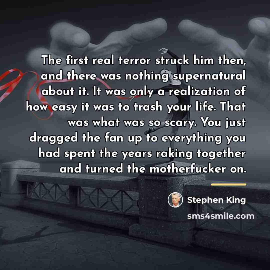 “The first real terror struck him then, and there was…” quote by Stephen King