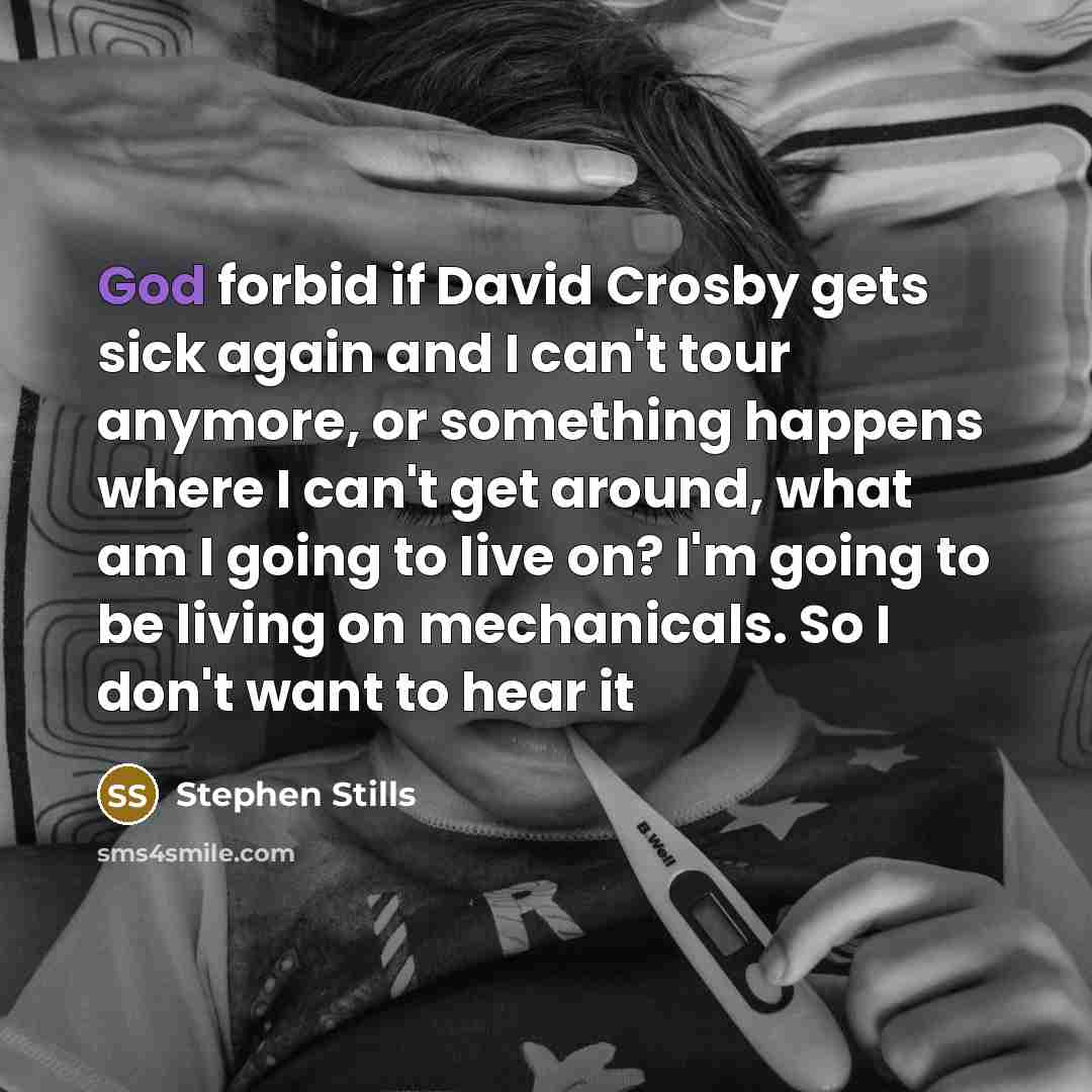 “God forbid if David Crosby gets sick again and I…” quote by Stephen Stills