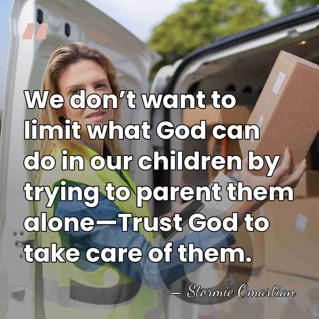 We don’t want to limit what God can do in our children&hellip; - Stormie Omartian