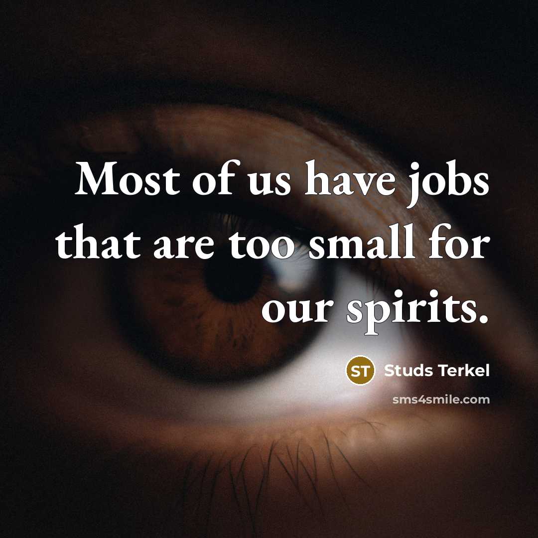 “Most of us have jobs that are too small for…” quote by Studs Terkel