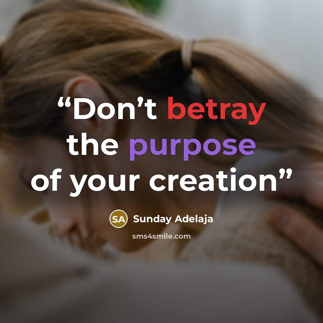 “Don’t betray the purpose of your creation” quote by Sunday Adelaja
