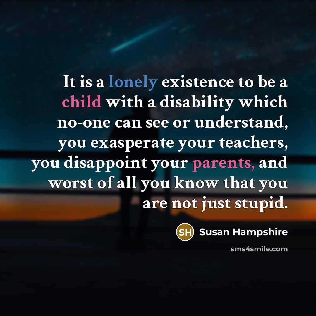 “It is a lonely existence to be a child with…” quote by Susan Hampshire