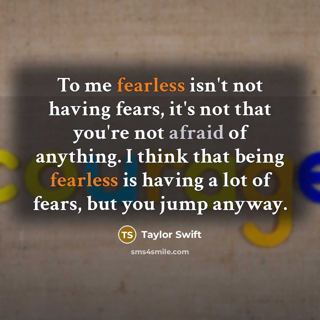 “To me fearless isn't not having fears, it's not that…” quote by Taylor Swift