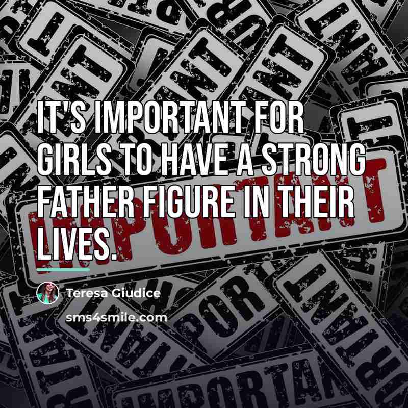 “It's important for girls to have a strong father figure…” quote by Teresa Giudice