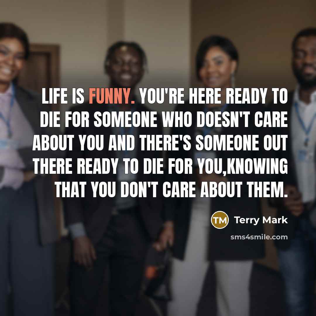 “Life is Funny. You're here ready to die for someone…” quote by Terry Mark