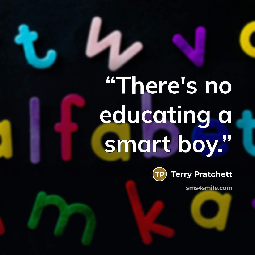 “There's no educating a smart boy.” quote by Terry Pratchett