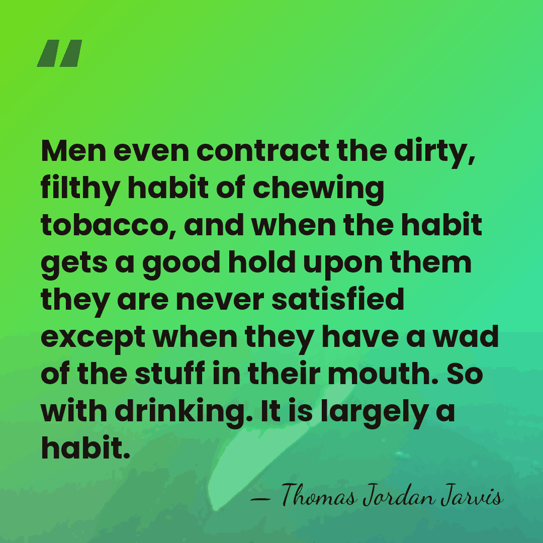 Men even contract the dirty, filthy habit of chewing tobacco, and when&hellip; - Thomas Jordan Jarvis