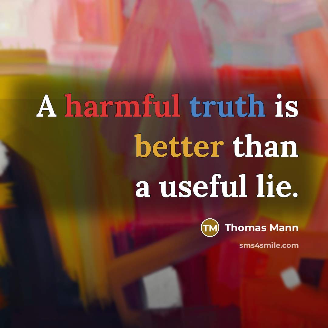 “A harmful truth is better than a useful lie.” quote by Thomas Mann
