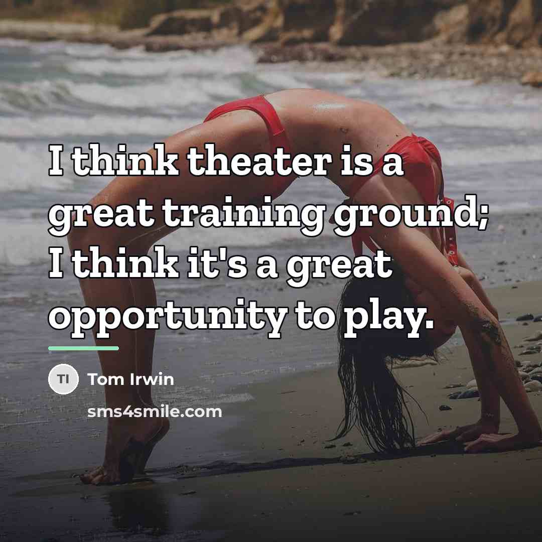 “I think theater is a great training ground; I think…” quote by Tom Irwin