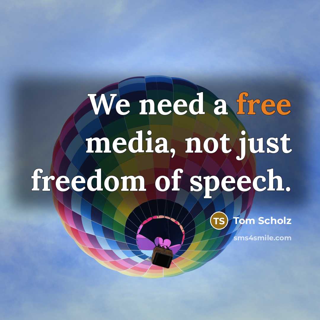 “We need a free media, not just freedom of speech.…” quote by Tom Scholz