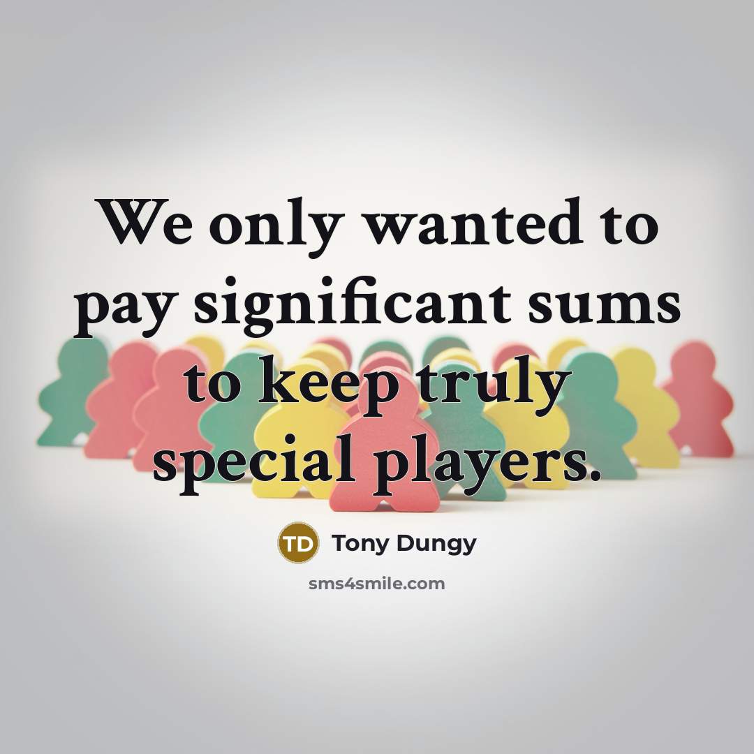 “We only wanted to pay significant sums to keep truly…” quote by Tony Dungy