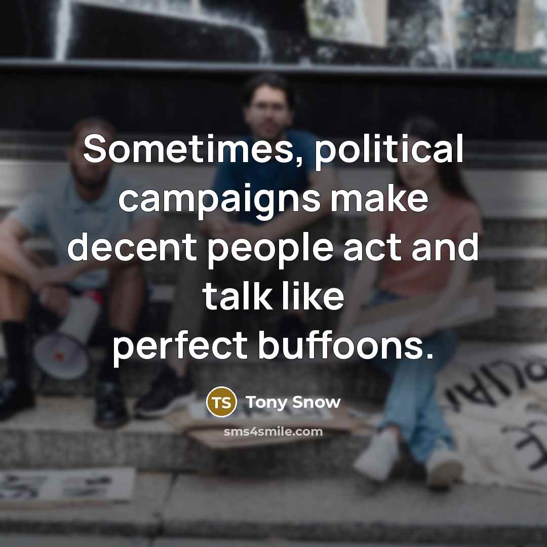 “Sometimes, political campaigns make decent people act and talk like…” quote by Tony Snow