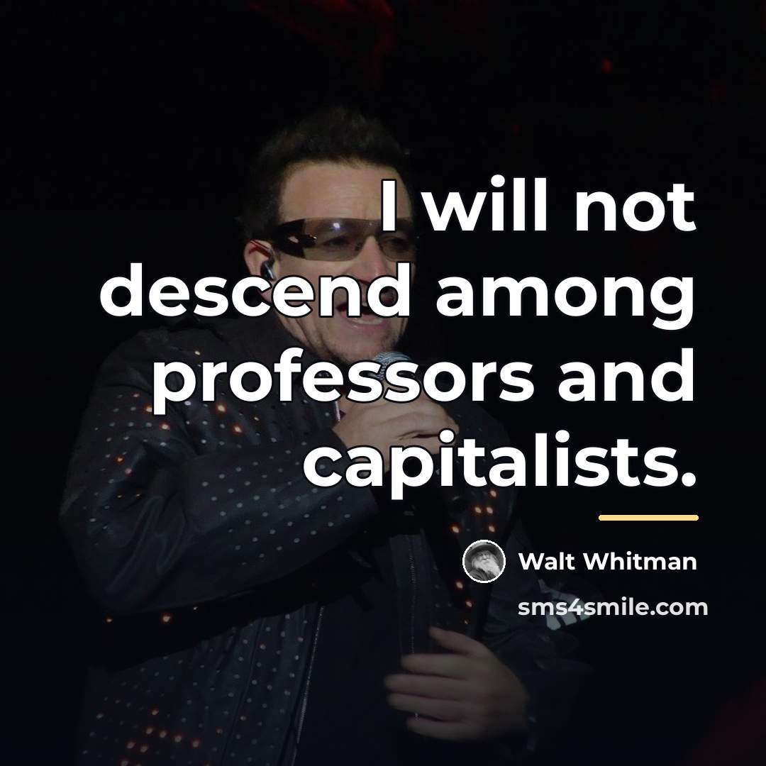 “I will not descend among professors and capitalists.…” quote by Walt Whitman