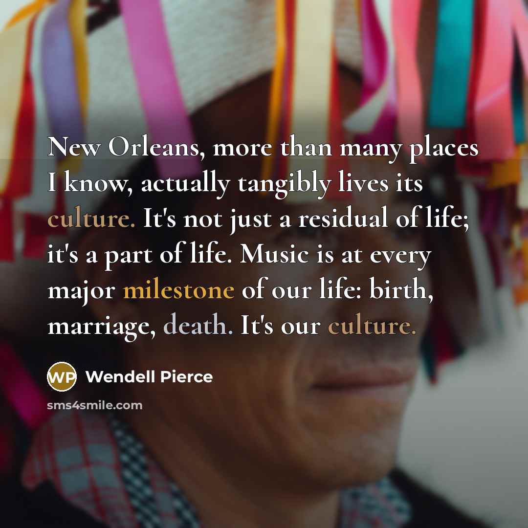 “New Orleans, more than many places I know, actually tangibly…” quote by Wendell Pierce