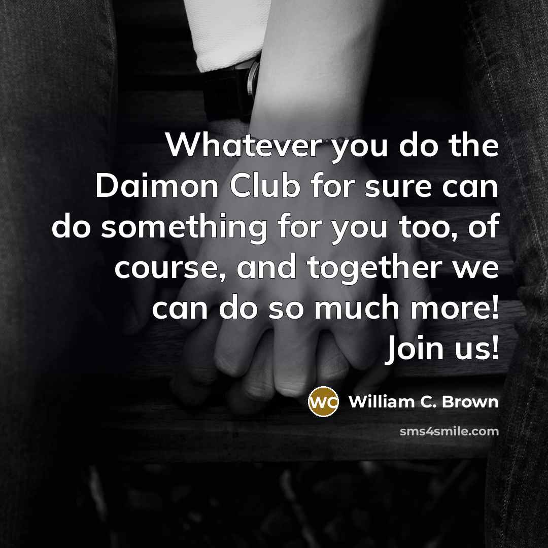 “Whatever you do the Daimon Club for sure can do…” quote by William C. Brown