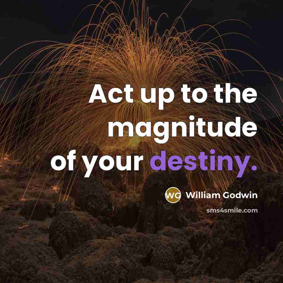 “Act up to the magnitude of your destiny.…” quote by William Godwin
