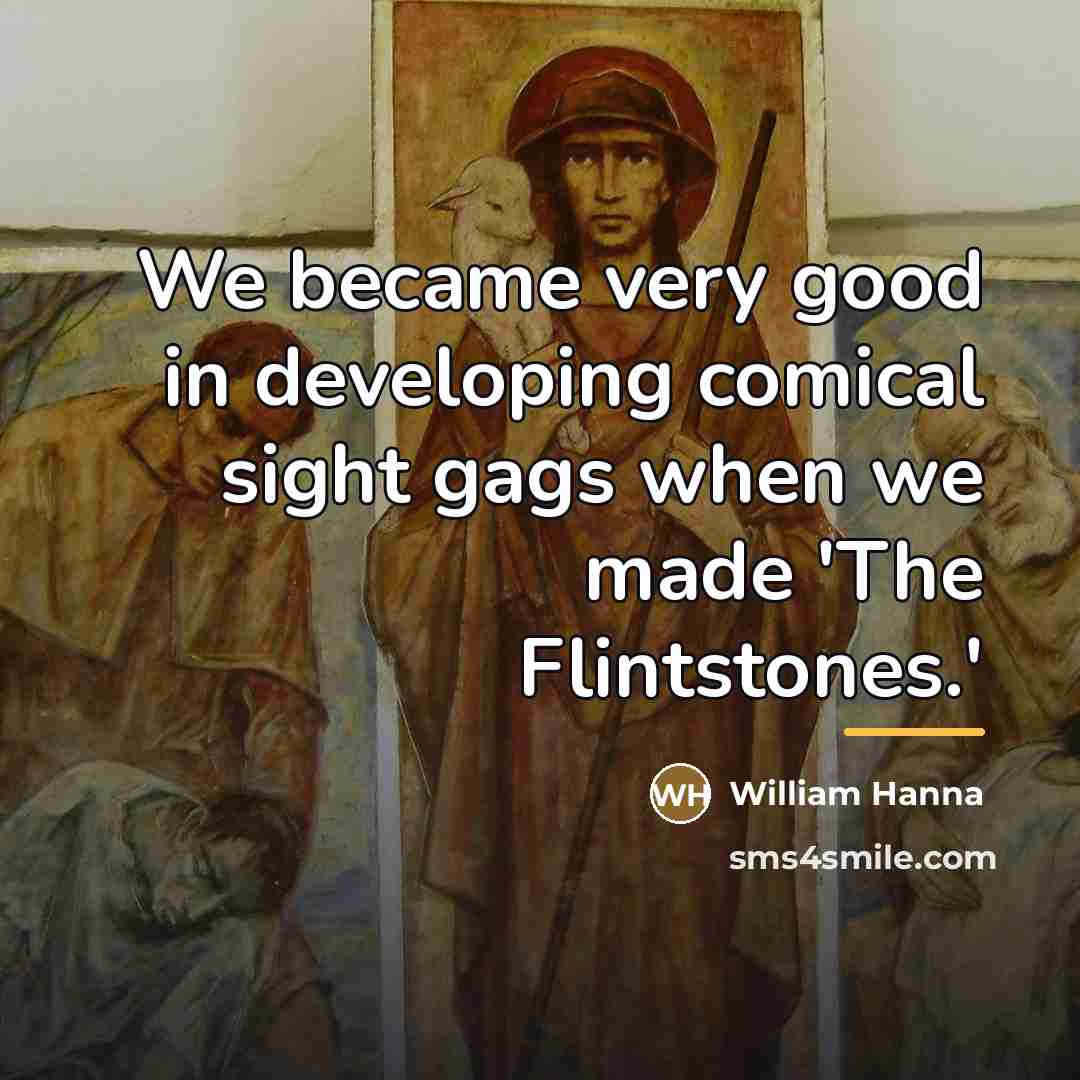 “We became very good in developing comical sight gags when…” quote by William Hanna