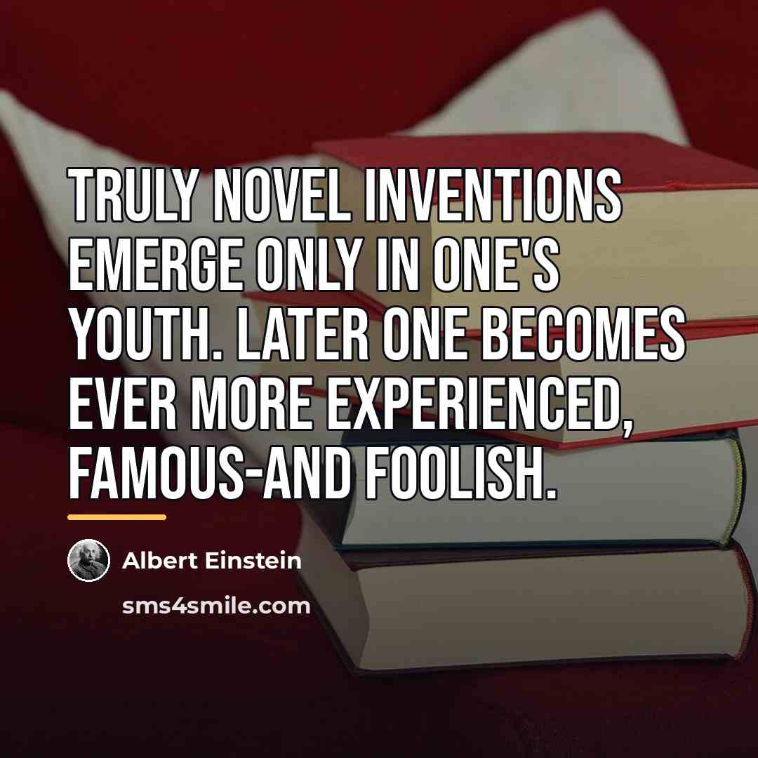 “Truly novel inventions emerge only in one's youth. Later one…” quote by Albert Einstein