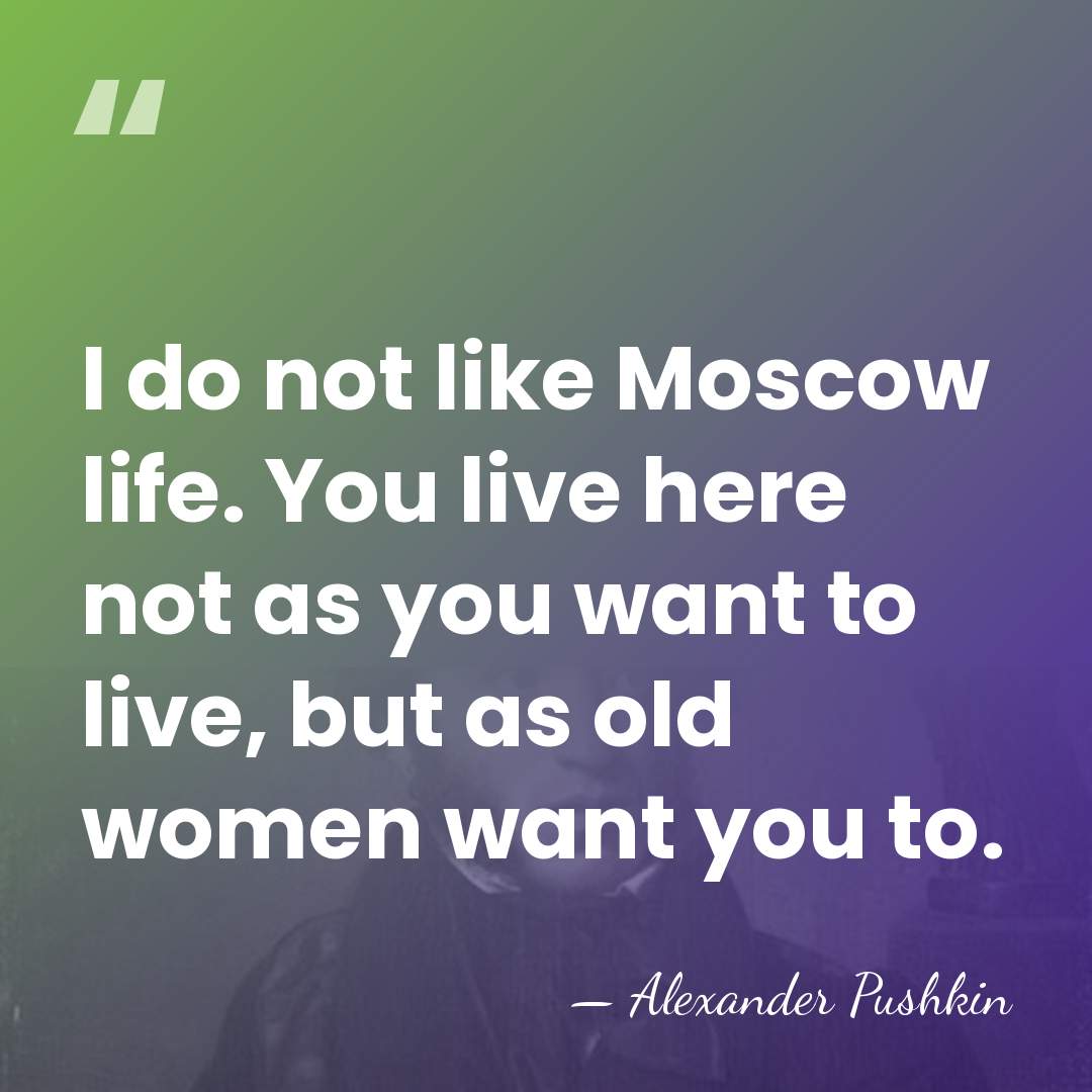 I do not like Moscow life. You live here not as you&hellip; - Alexander Pushkin