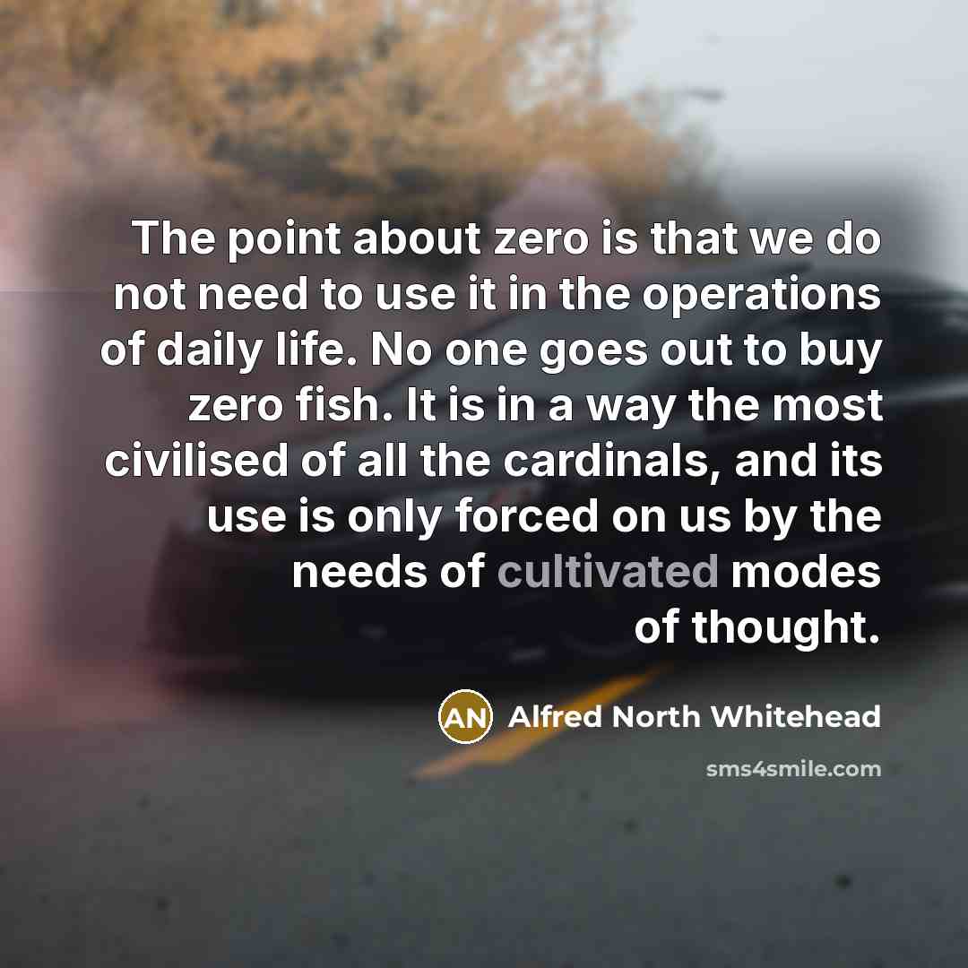 “The point about zero is that we do not need…” quote by Alfred North Whitehead