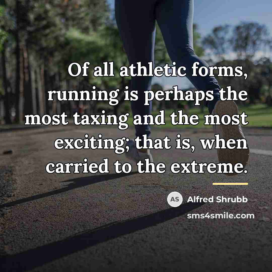 “Of all athletic forms, running is perhaps the most taxing…” quote by Alfred Shrubb