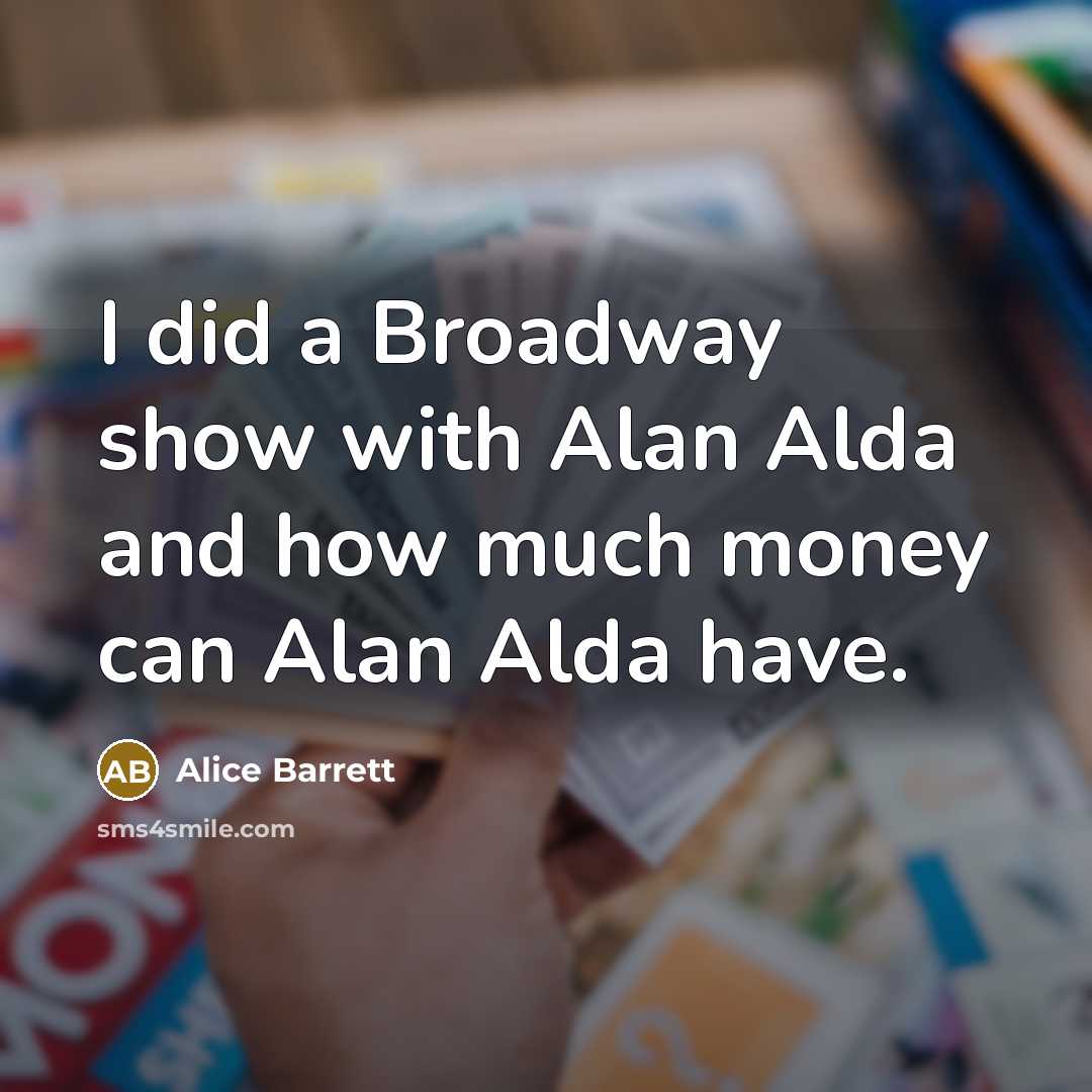 “I did a Broadway show with Alan Alda and how…” quote by Alice Barrett