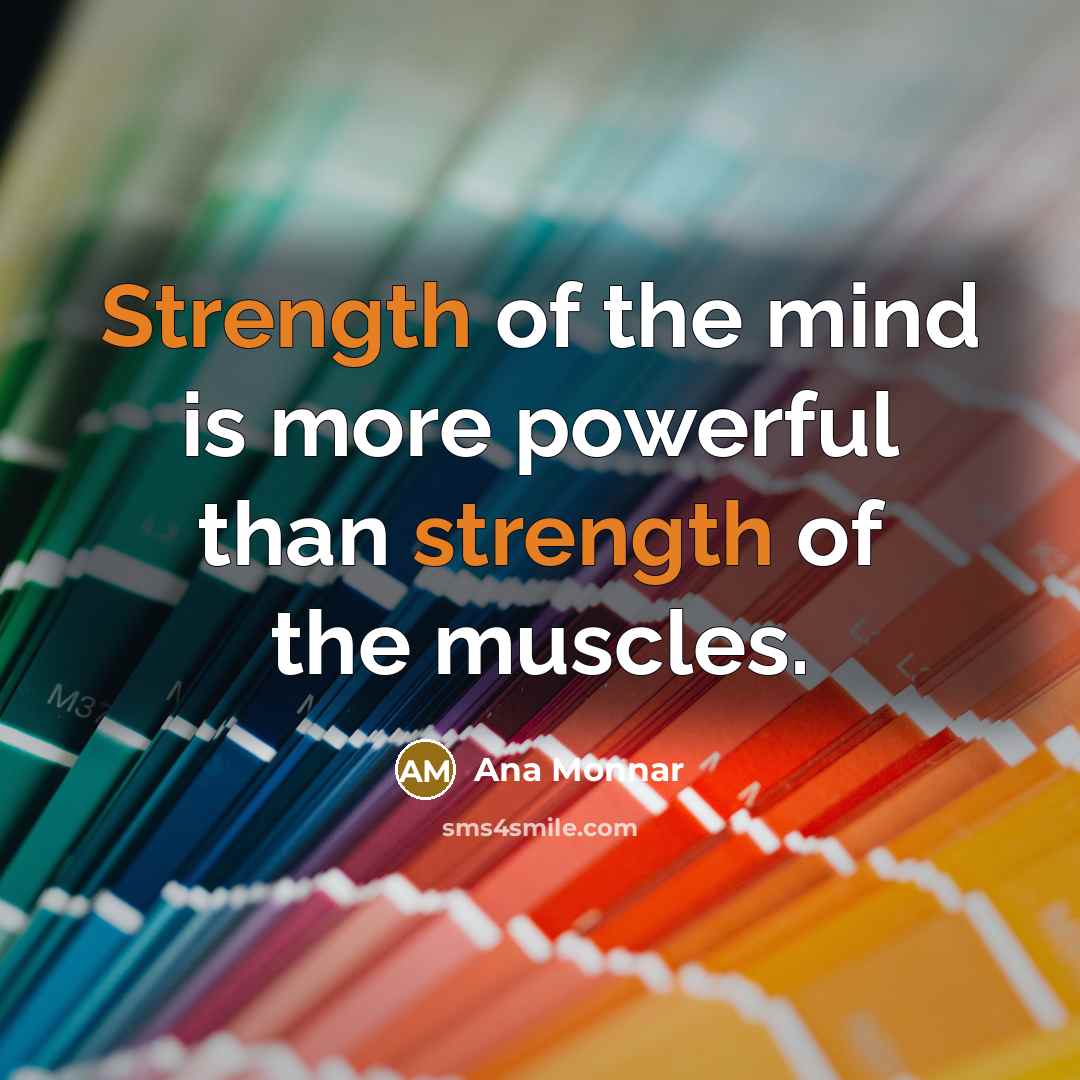 “Strength of the mind is more powerful than strength of…” quote by Ana Monnar