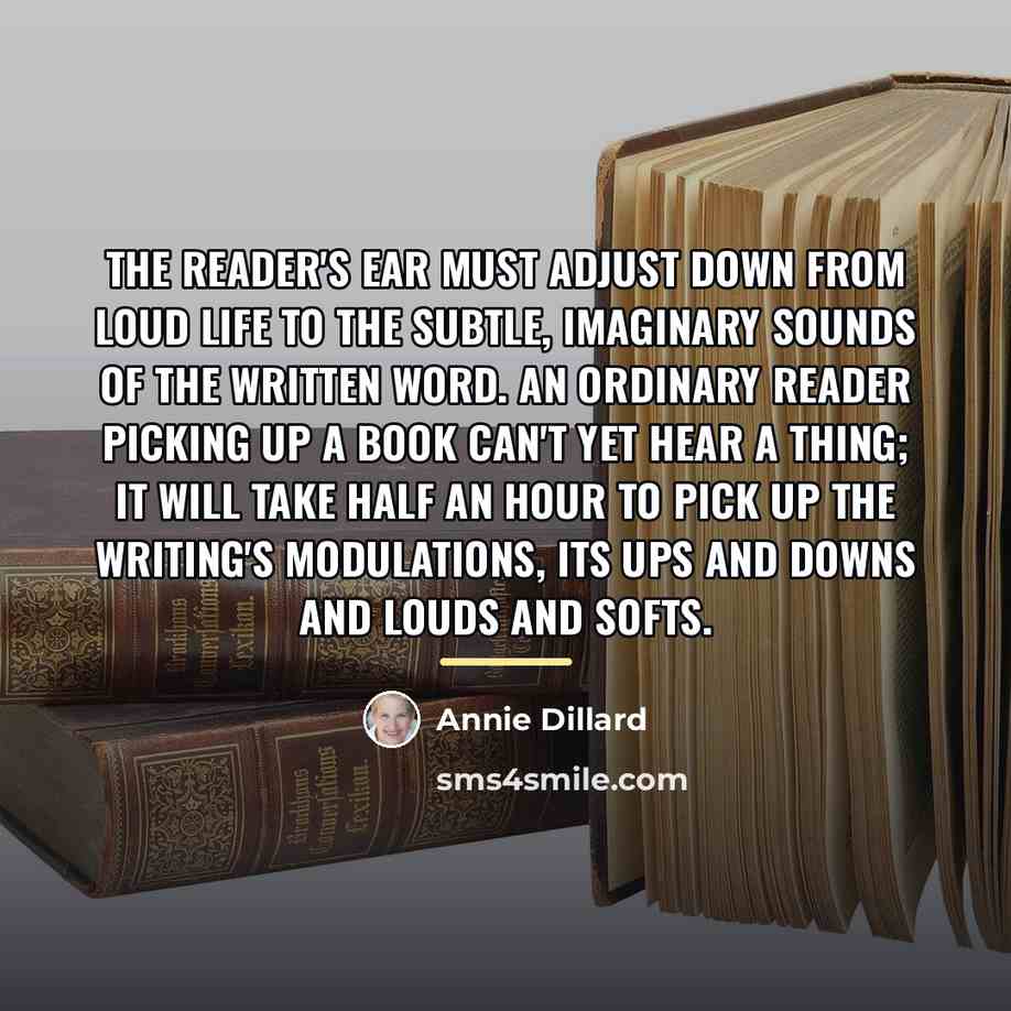 “The reader's ear must adjust down from loud life to…” quote by Annie Dillard