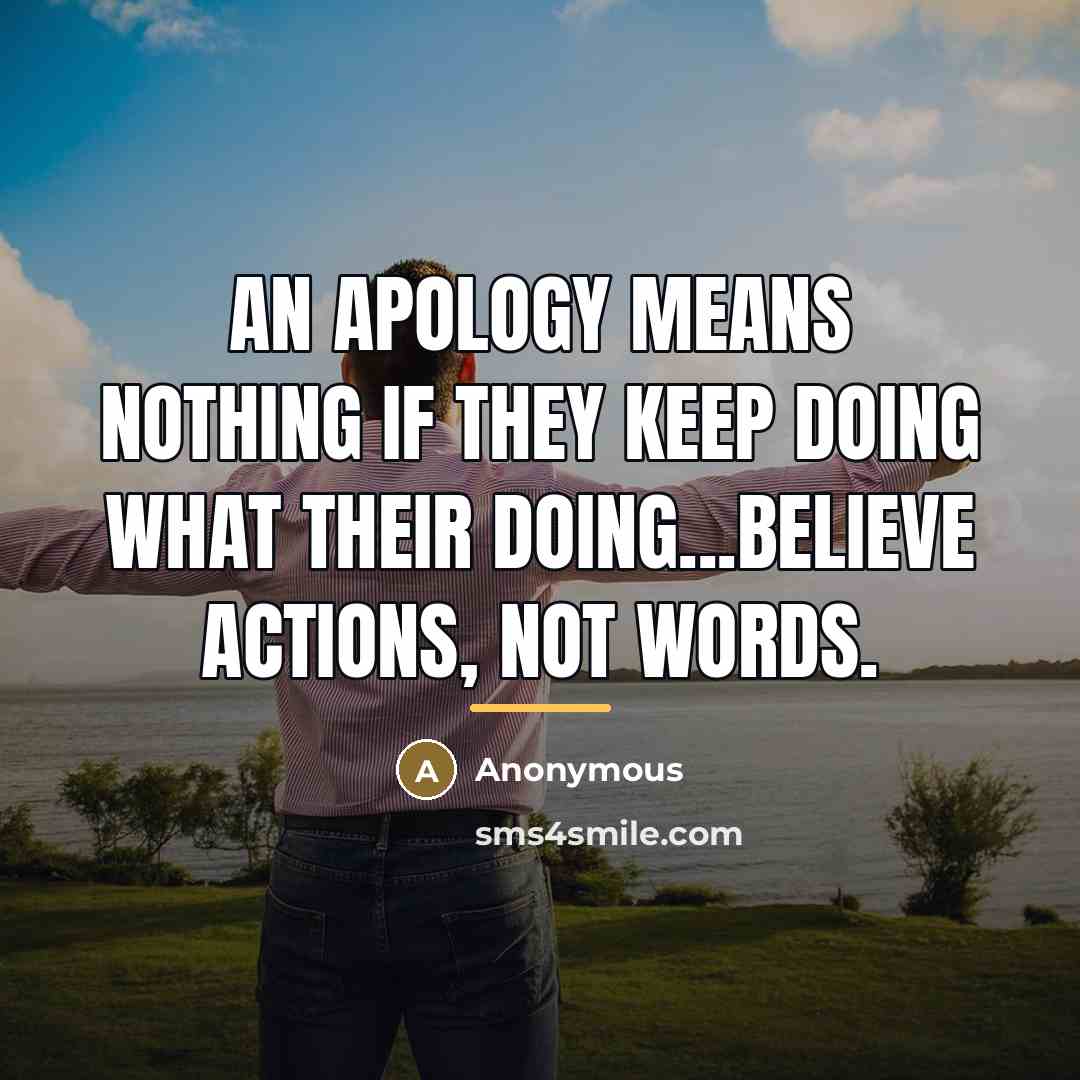 “An apology means nothing if they keep doing what their…” quote by Anonymous