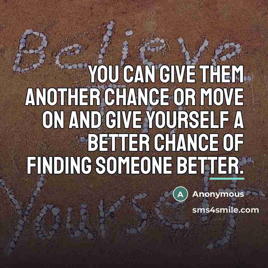 “You can give them another chance or move on and…” quote by Anonymous