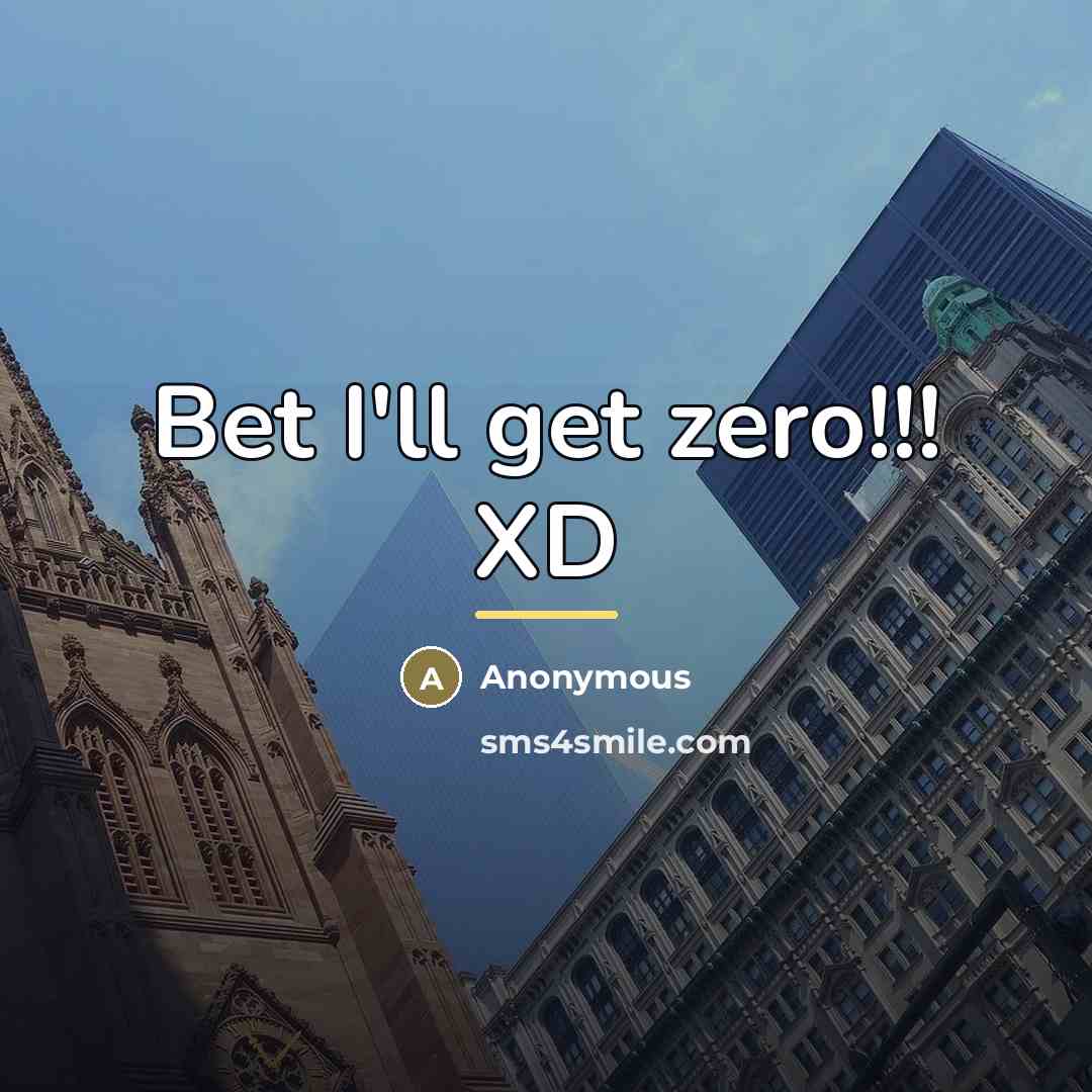 “Bet I'll get zero!!! XD…” quote by Anonymous