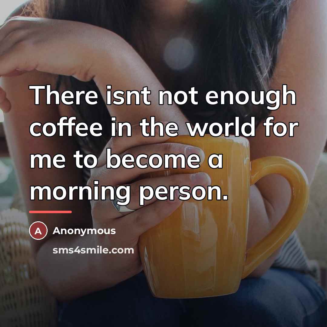 “There isnt not enough coffee in the world for me…” quote by Anonymous