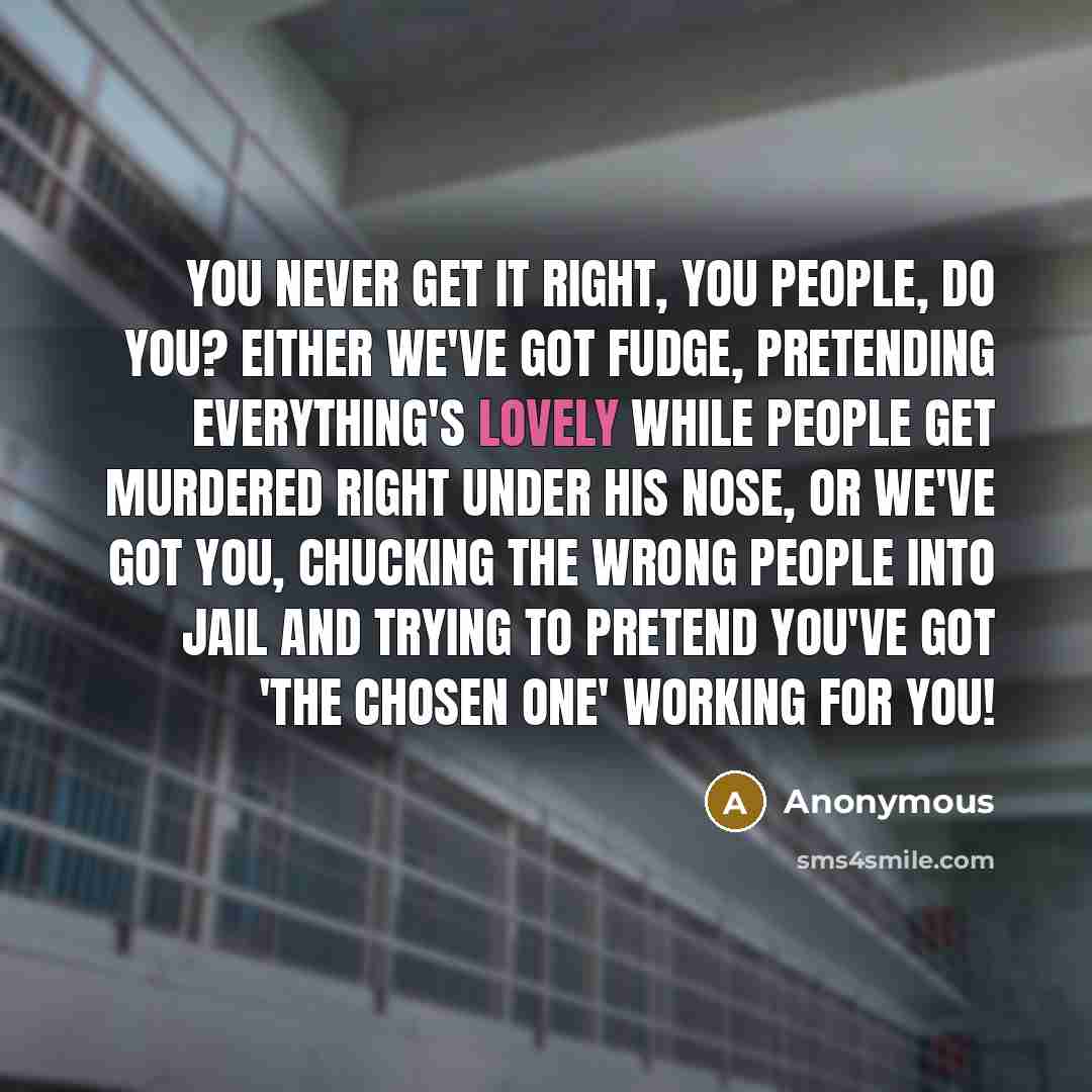 “You never get it right, you people, do you? Either…” quote by Anonymous
