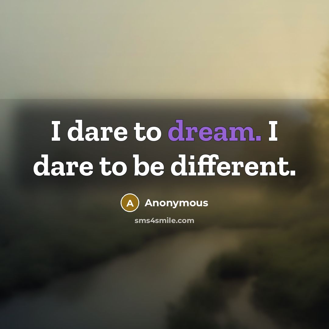 “I dare to dream. I dare to be different.…” quote by Anonymous