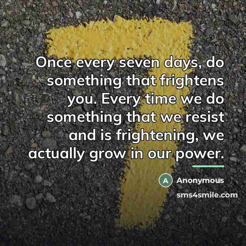 “Once every seven days, do something that frightens you. Every…” quote by Anonymous
