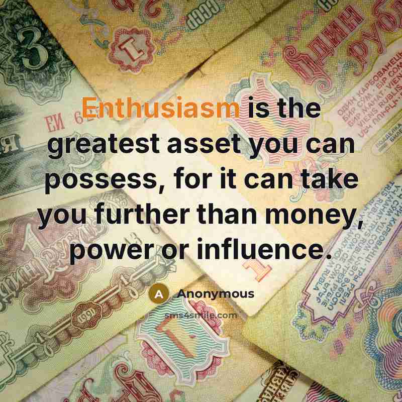 “Enthusiasm is the greatest asset you can possess, for it…” quote by Anonymous