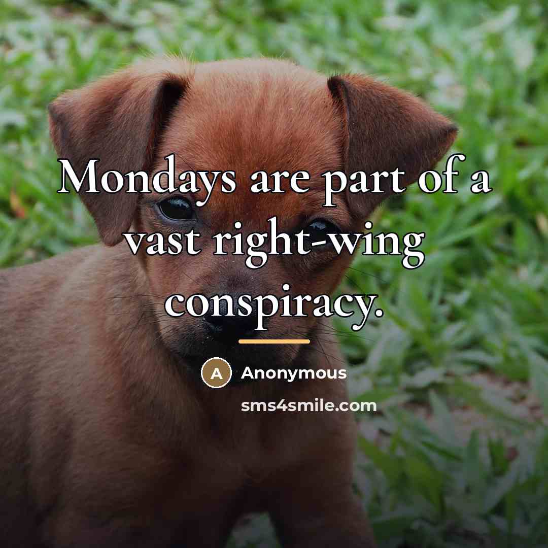 “Mondays are part of a vast right-wing conspiracy.…” quote by Anonymous