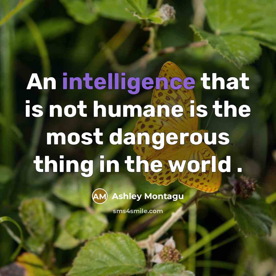 “An intelligence that is not humane is the most dangerous…” quote by Ashley Montagu